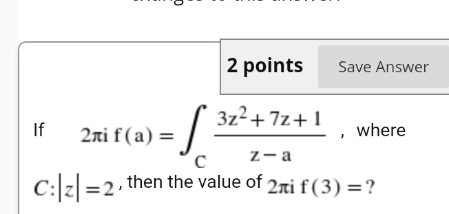 2 points Save Answer 3z2+7z+ 1 If 2ni f( a) = ,