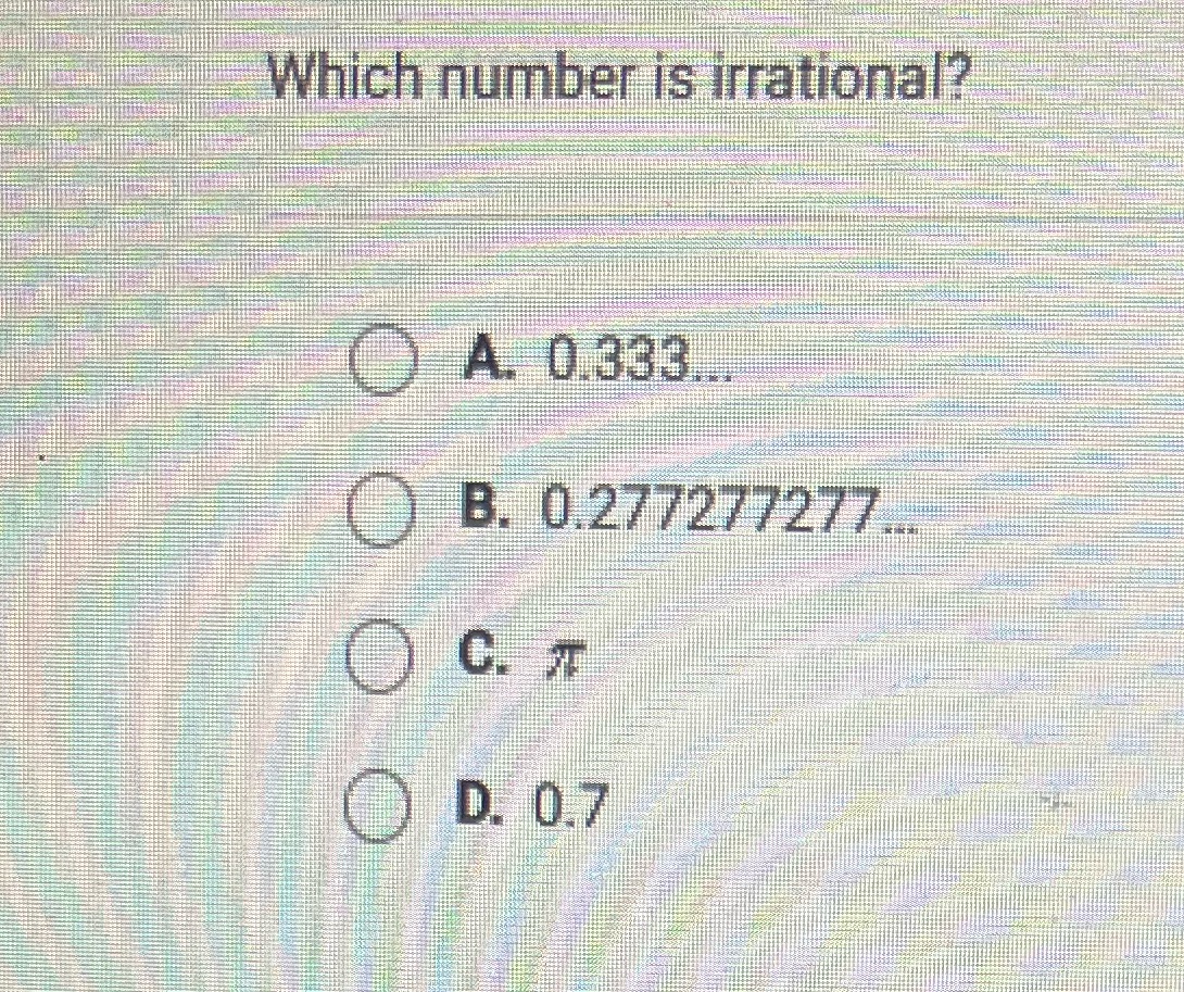 Which number is irrational? A. 0.333.. B.