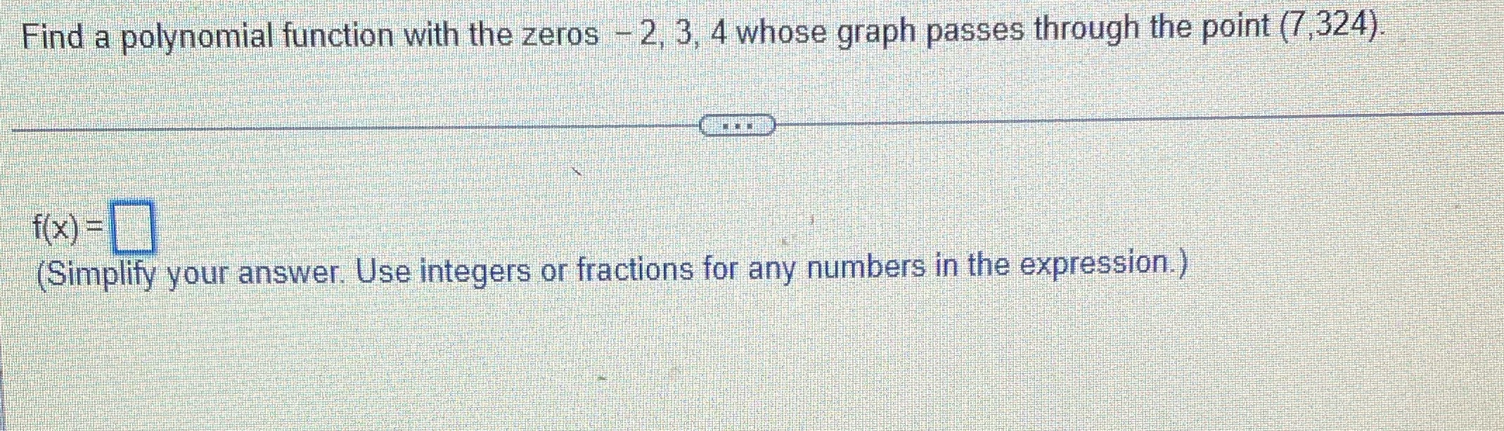 Find a polynomial function with the zeros - 2, 3,