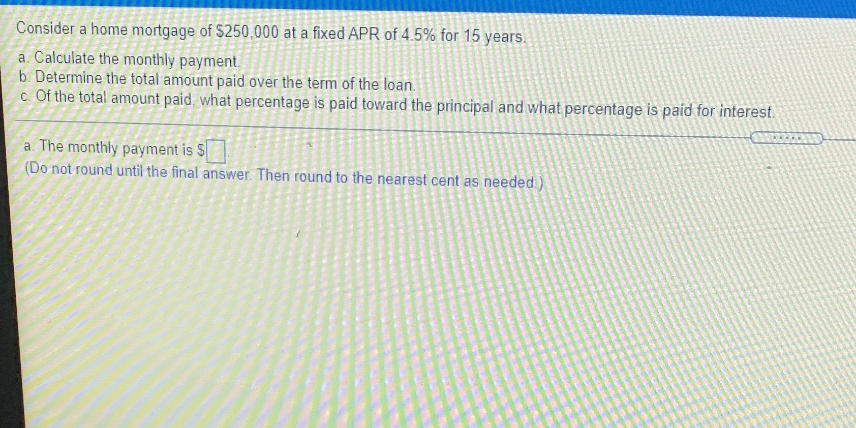 Consider a home mortgage of $250,000 at a fixed