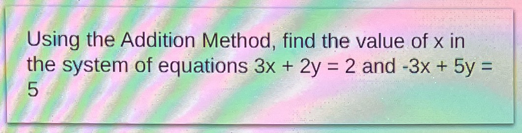 Using the Addition Method, find the value of x in