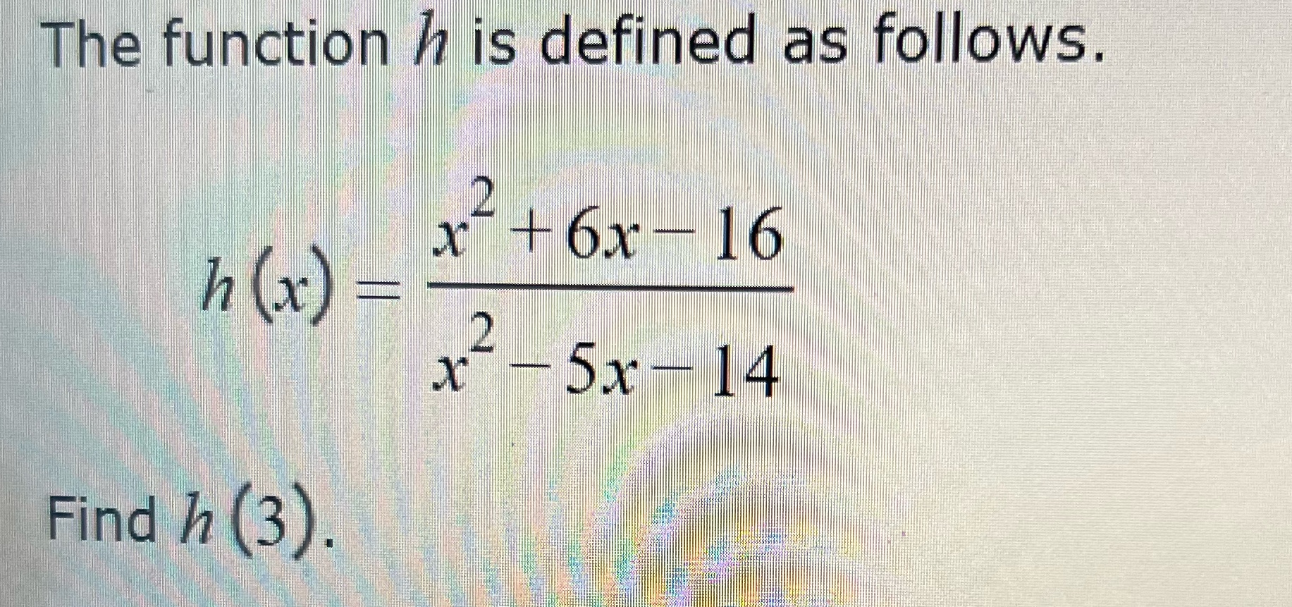 The function / is defined as follows. + 6x - 16 h