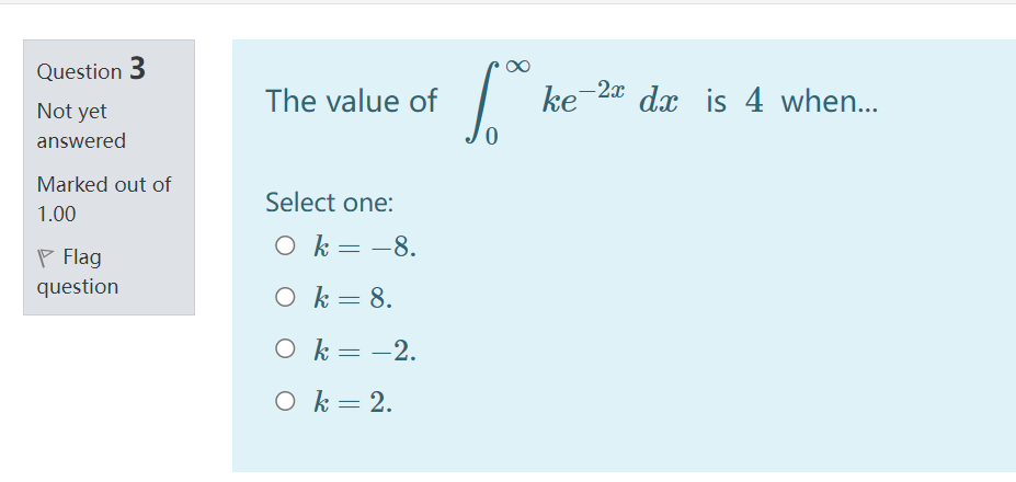 Question 3 OO Not yet The value of ke-2 dx is 4