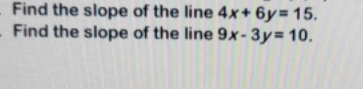 Find the slope of the line 4x + 6y=15 Find the
