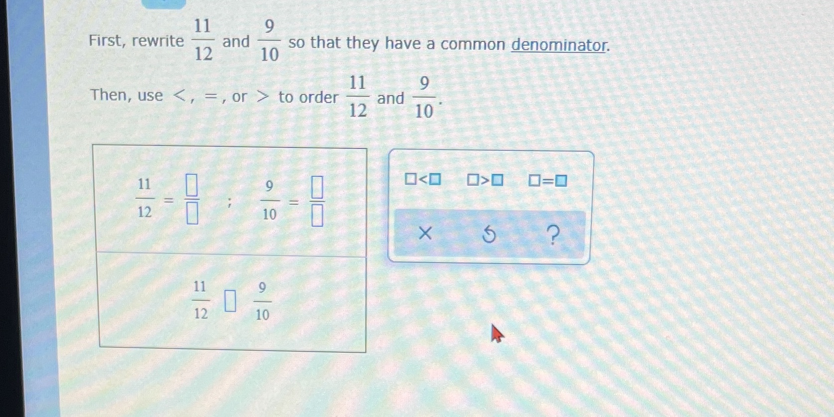 First, rewrite and 12 10 so that they have a