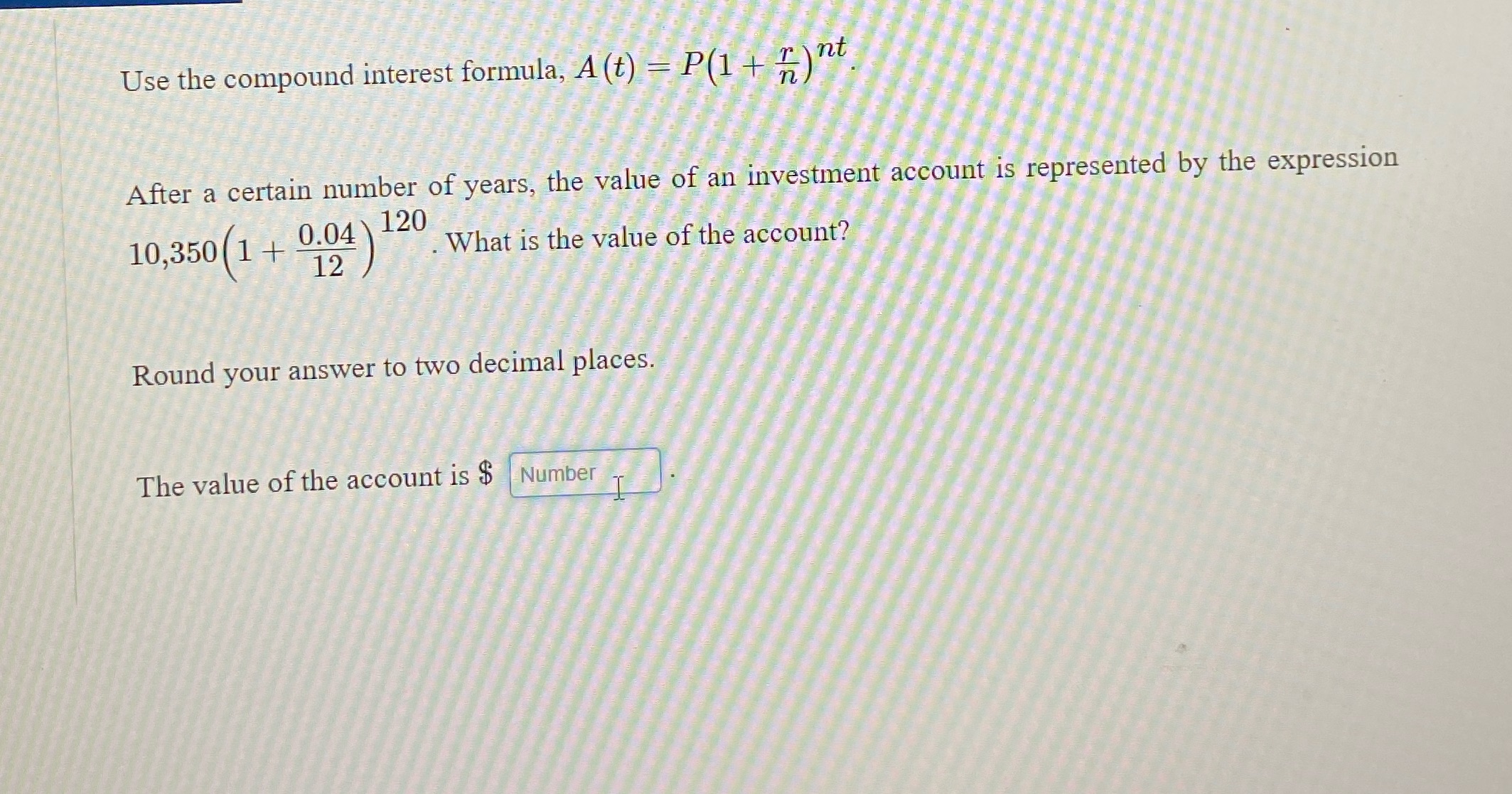 Use the compound interest formula, A (t) = P(1 4