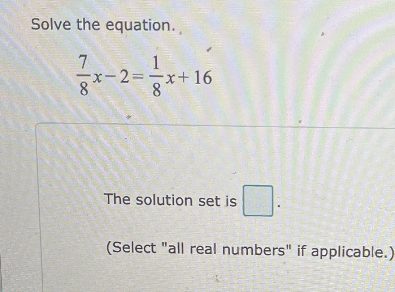 Solve the equation. 7 x - 2= -x+ 16 The solution