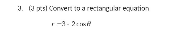 3. (3 pts) Convert to a rectangular equation r
