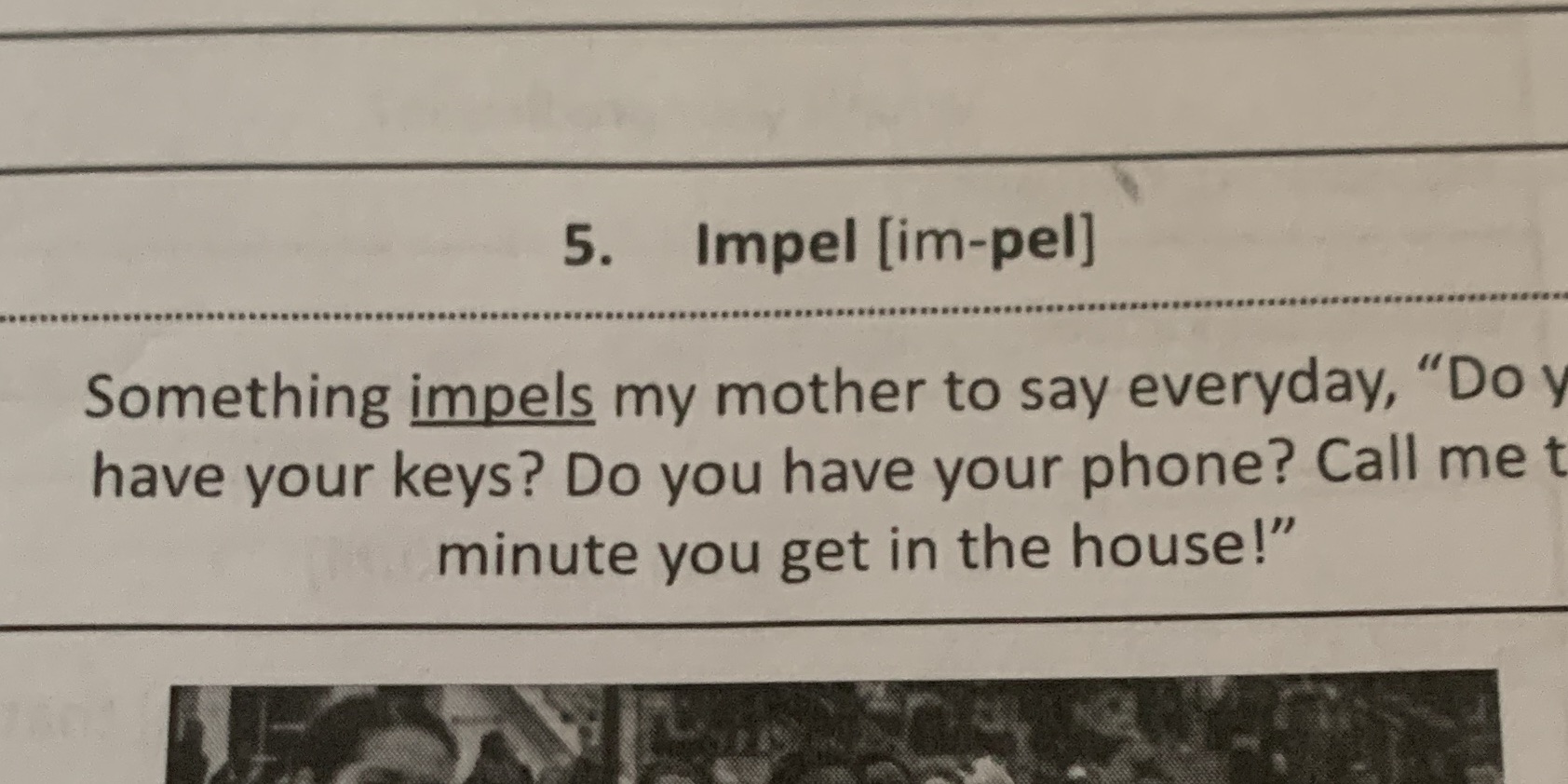 5. Impel [im-pel] Something impels my mother to