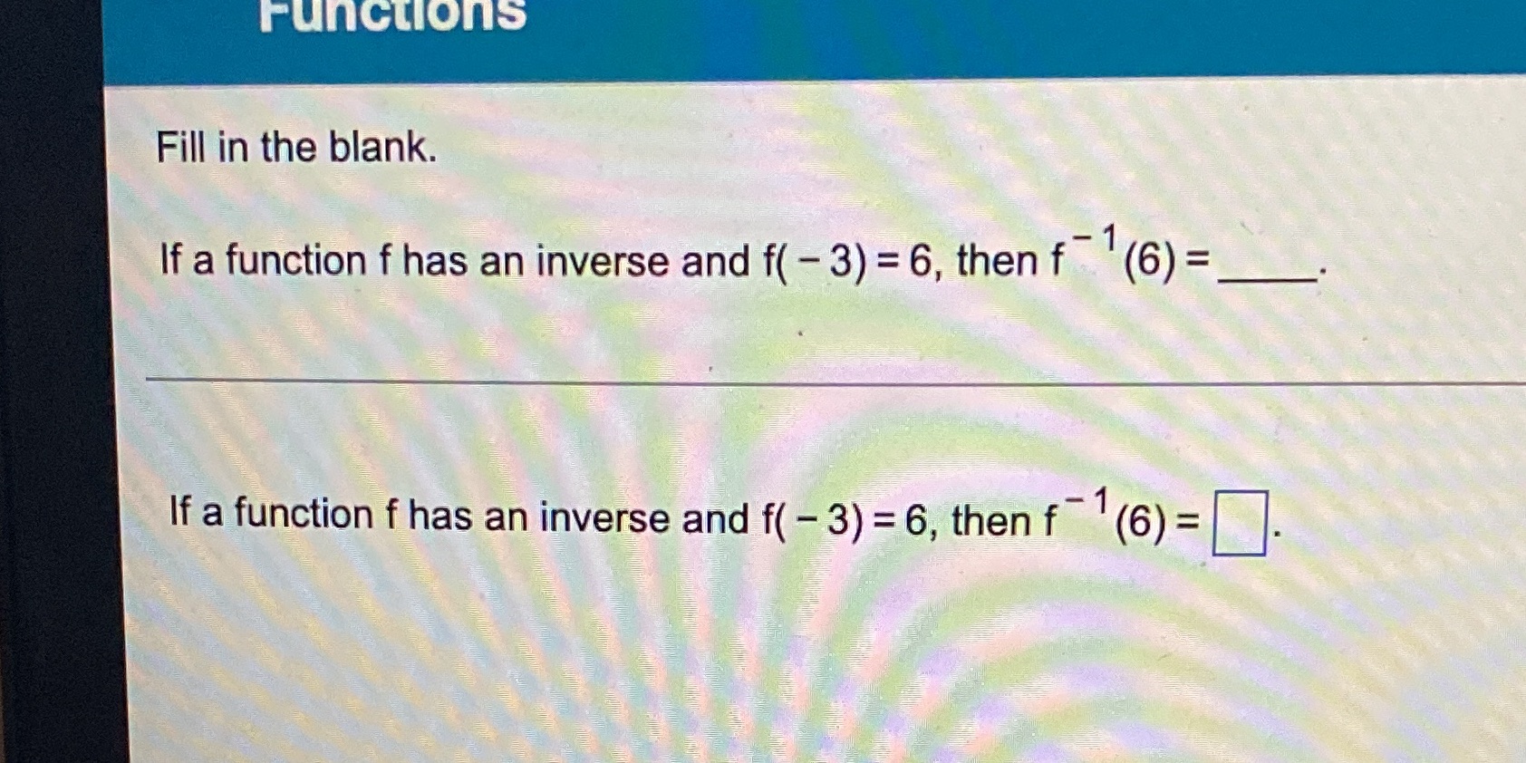Functions Fill in the blank. If a function f has