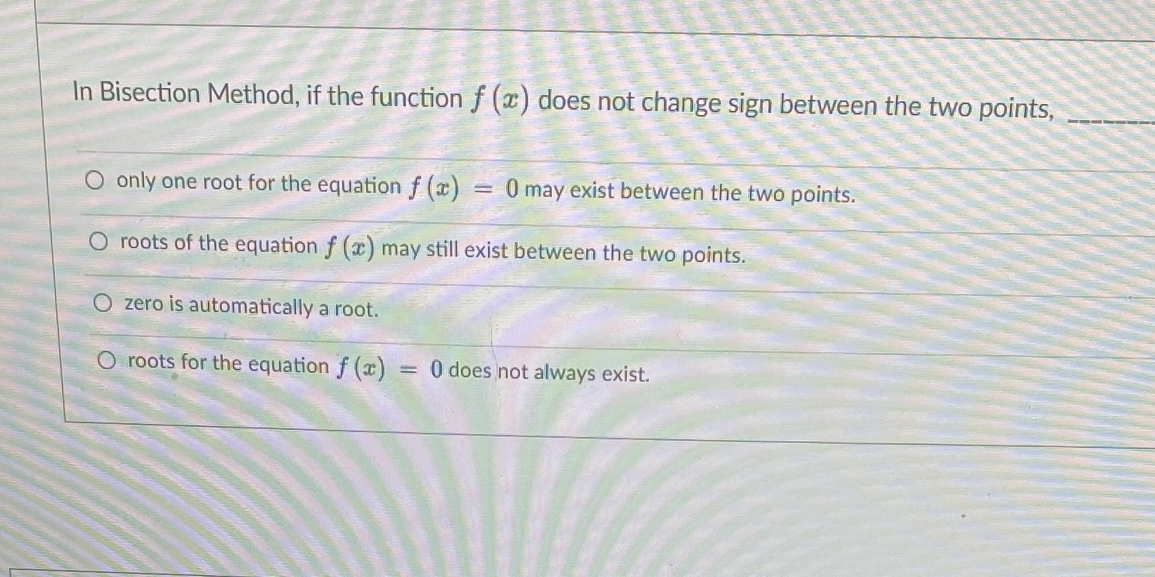 1 In Bisection Method, if the function f ( ) does