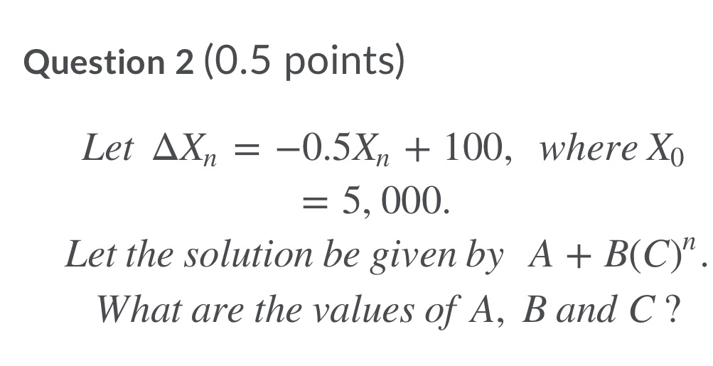 Question 2 (0.5 points) Let AX\" = 0.5Xn + 100,