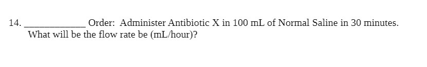 14. Order: Administer Antibiotic X in 100 mL of