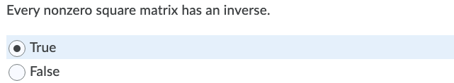 Every nonzero square matrix has an inverse. True
