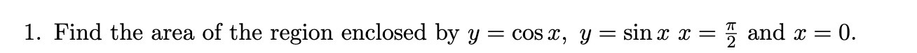 1. Find the area. of the region enclosed by y =