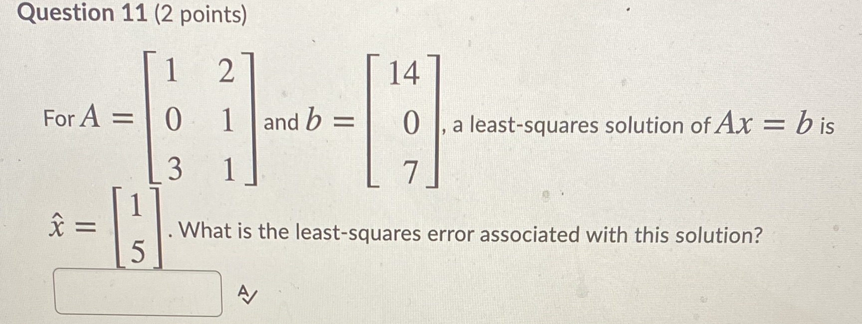 Question 11 (2 points) 1 2 14 For A = 0 1 and b =