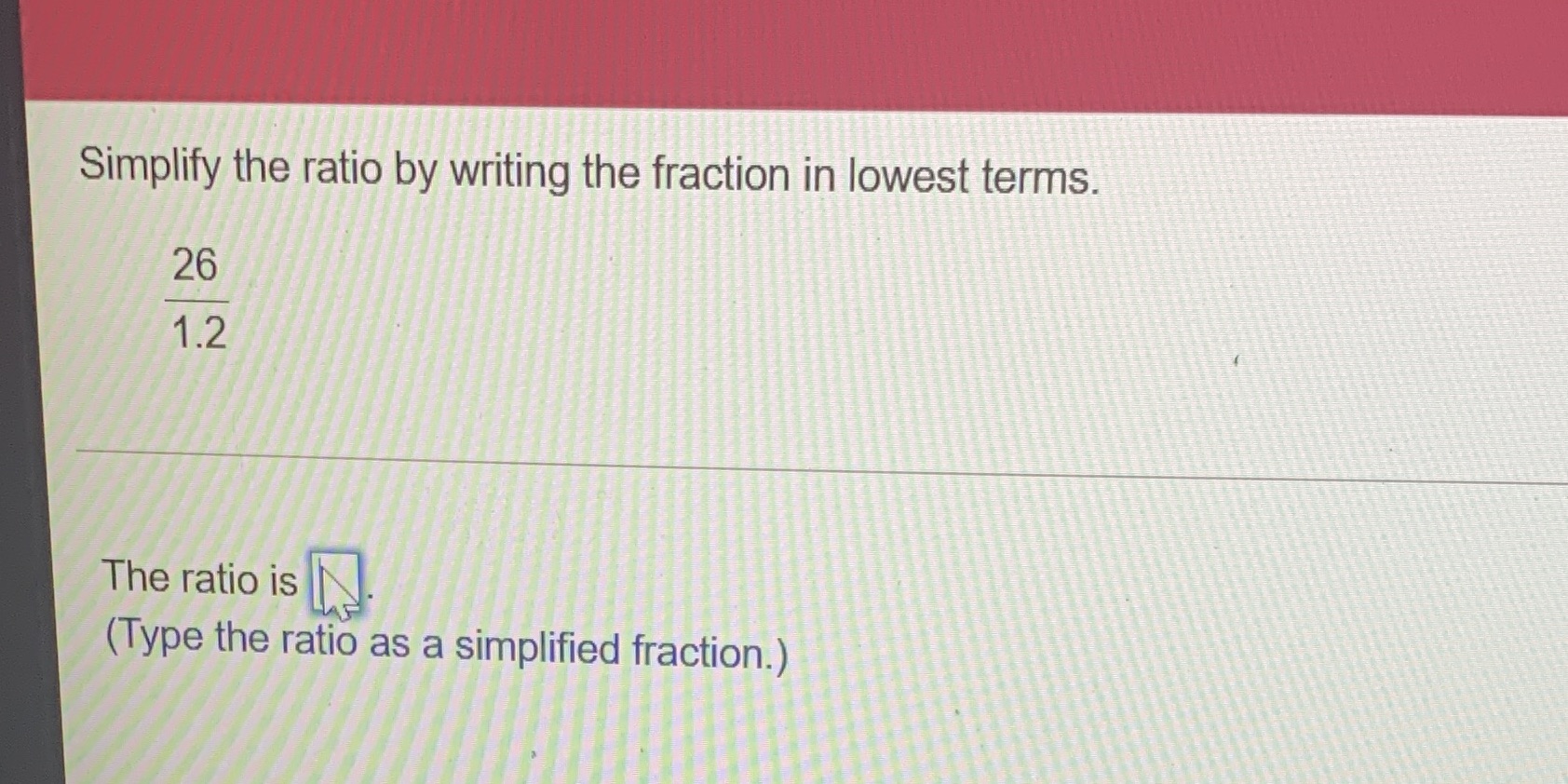Simplify the ratio by writing the fraction in