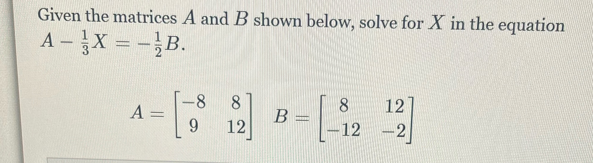 Given the matrices A and B shown below, solve for