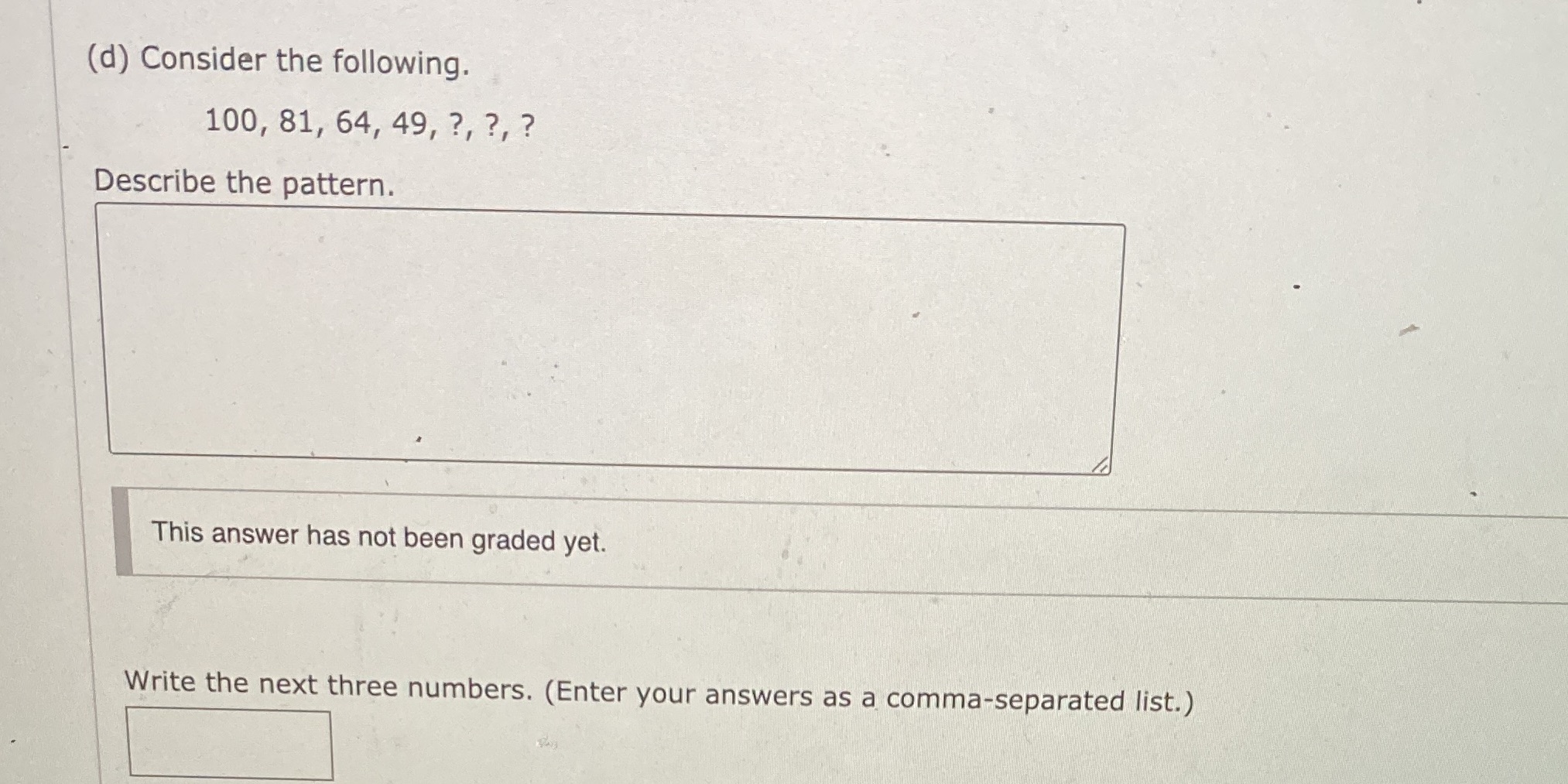 (d) Consider the following. 100, 81, 64, 49, ?,