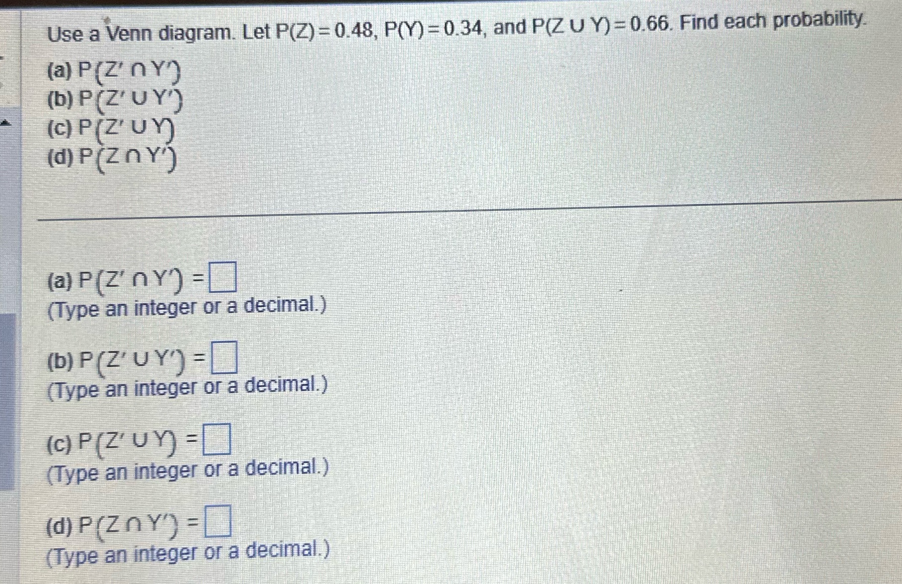 Use a Venn diagram. Let P(Z) = 0.48, P(Y) = 0.34,