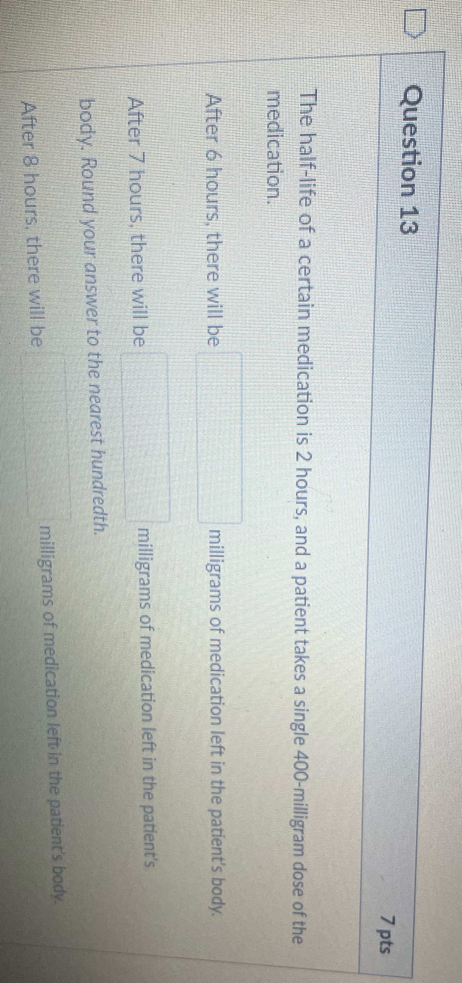 Question 13 7 pts The half-life of a certain