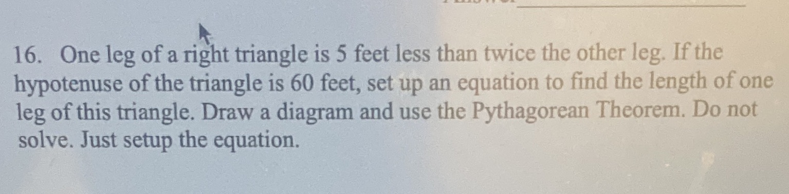 16. One leg of a right triangle is 5 feet less