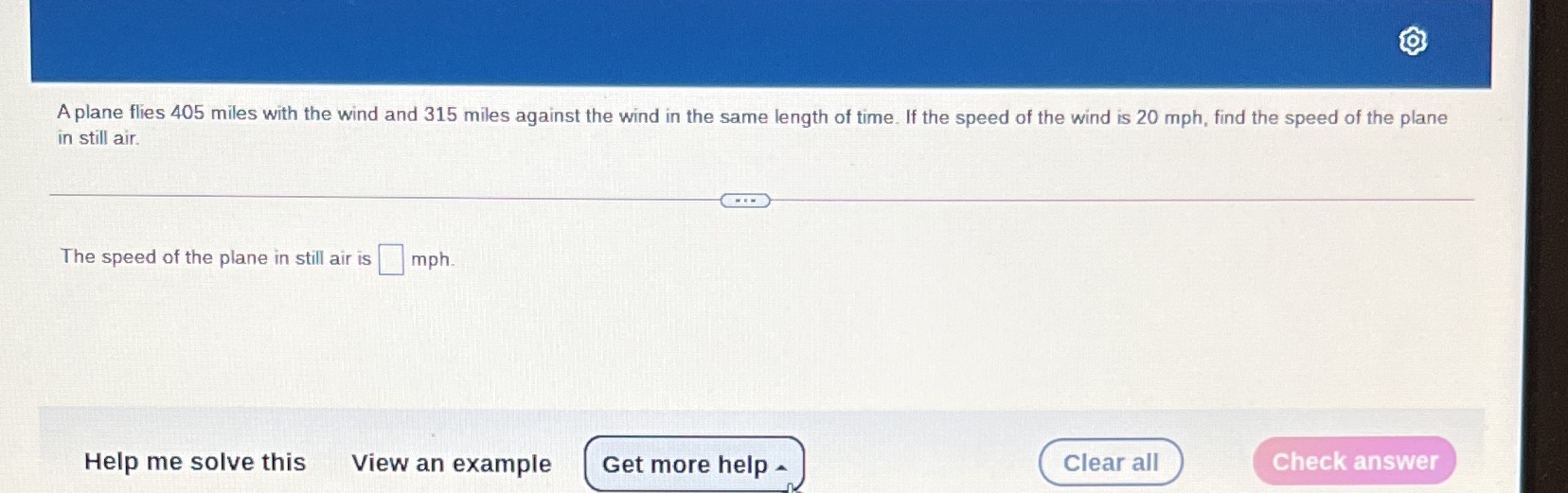 A plane flies 405 miles with the wind and 315