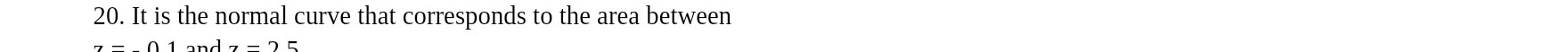 20. It is the normal curve that corresponds to