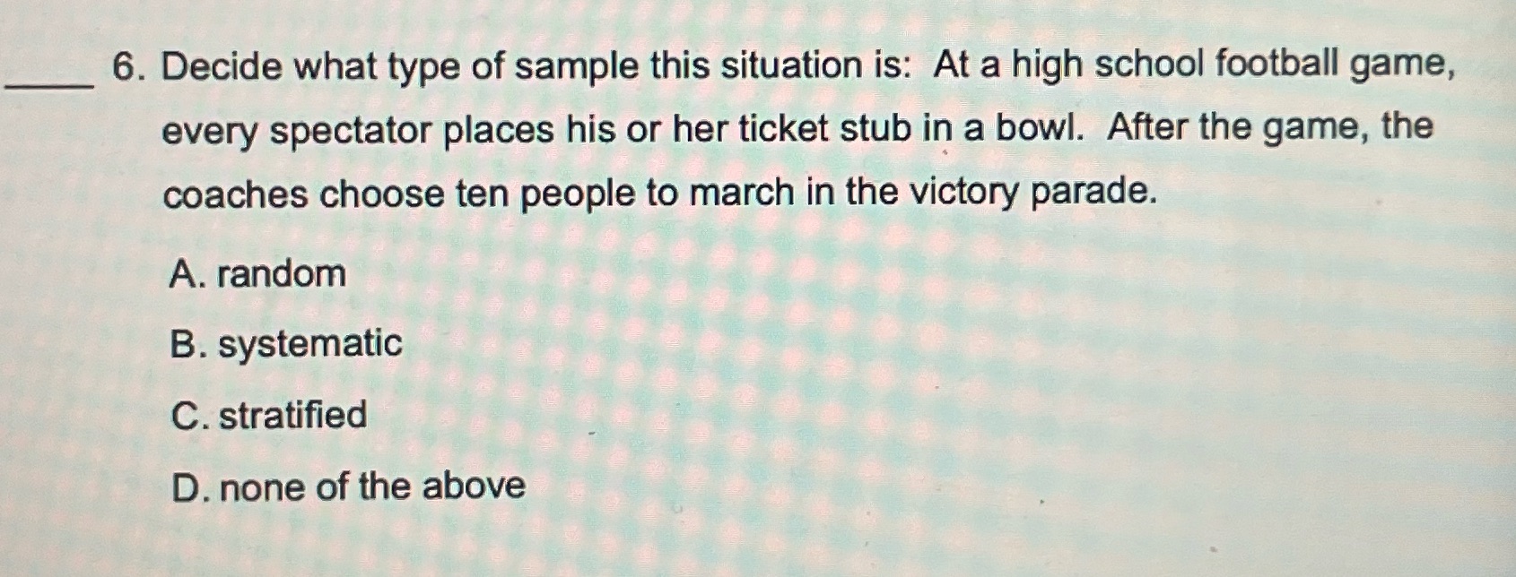 6. Decide what type of sample this situation is: