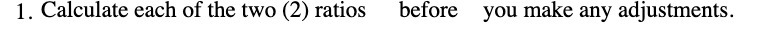 1_ Calculate each of the two (2) ratios before