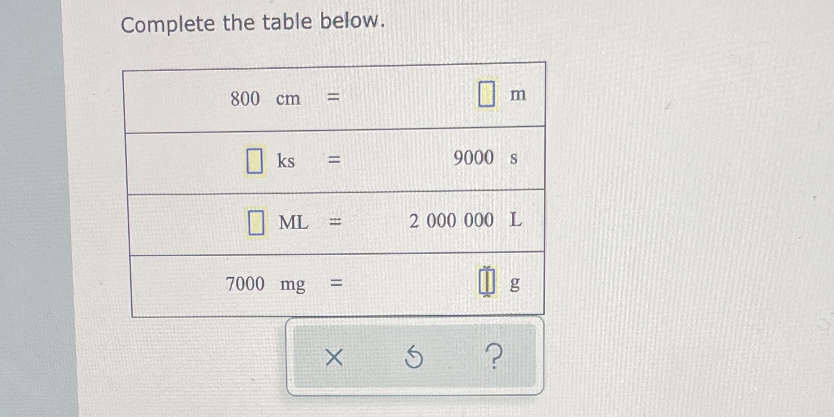 Complete the table below. 800 cm m ks 9000 s 0 ML