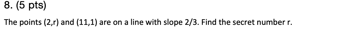 8. (5 pts) The points (2,r) and (11,1) are on a