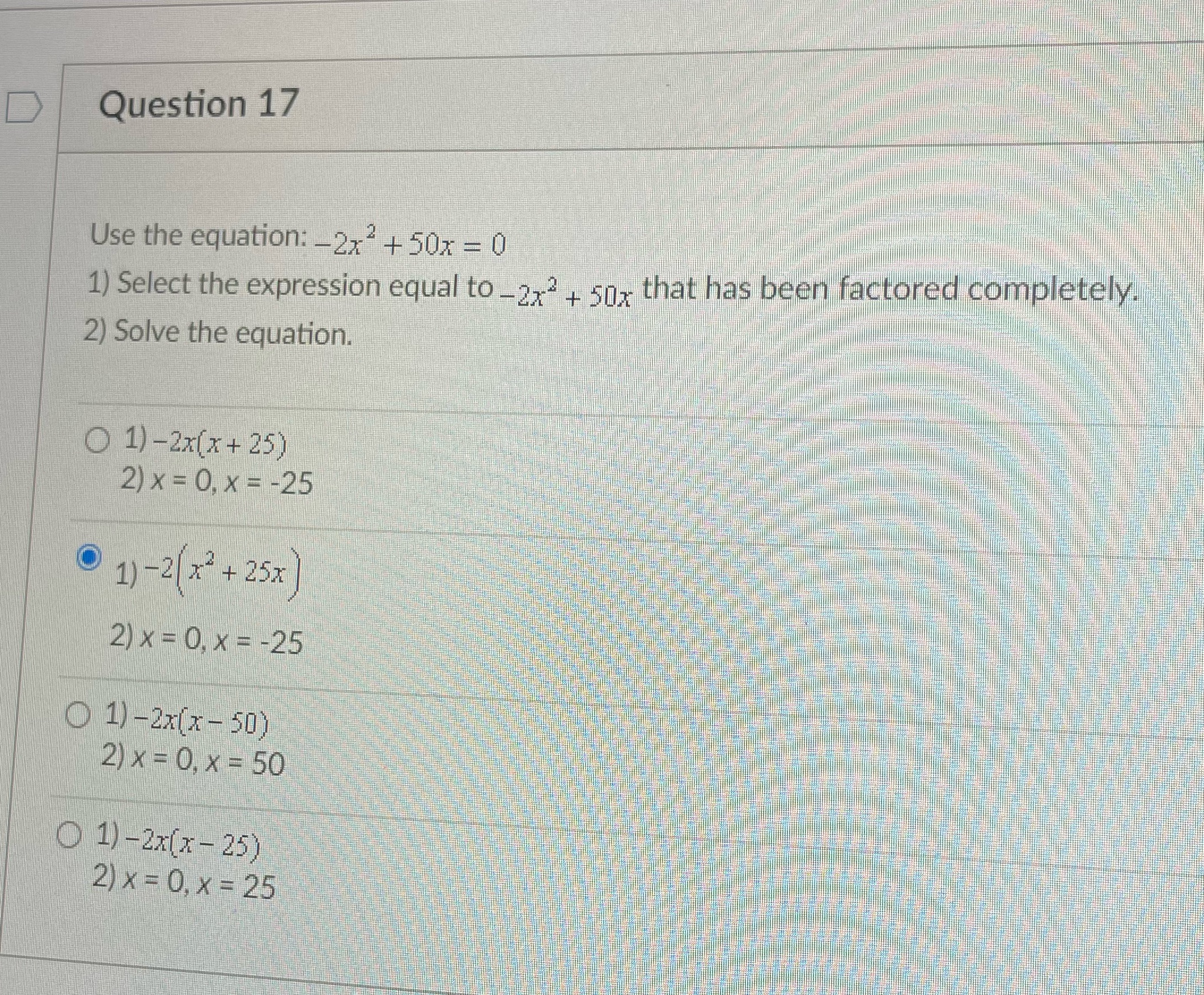 Question 17 Use the equation: -2x* + 50x = 0 1)
