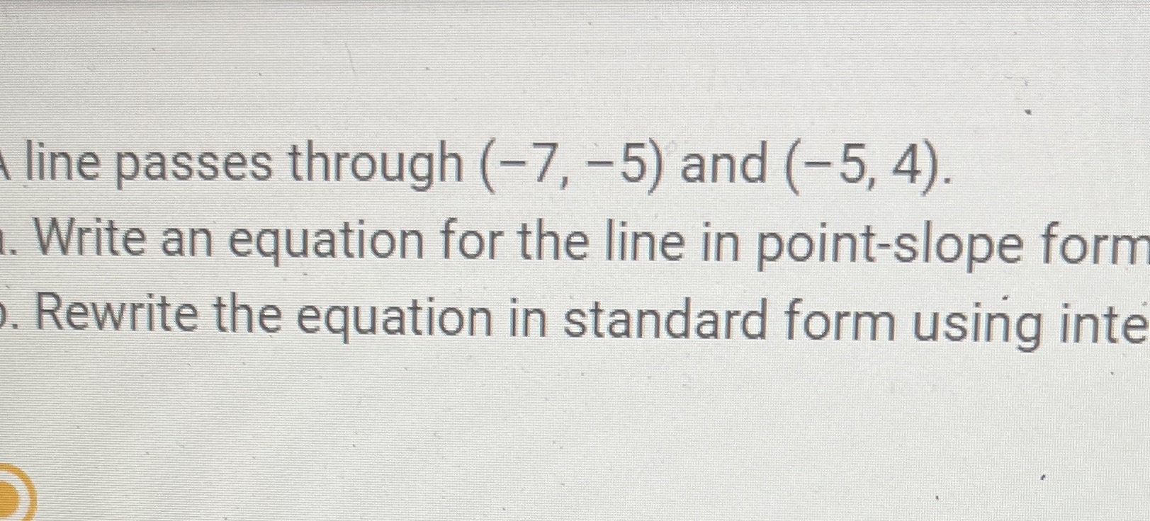 line passes through (-7, -5) and (-5, 4). Write