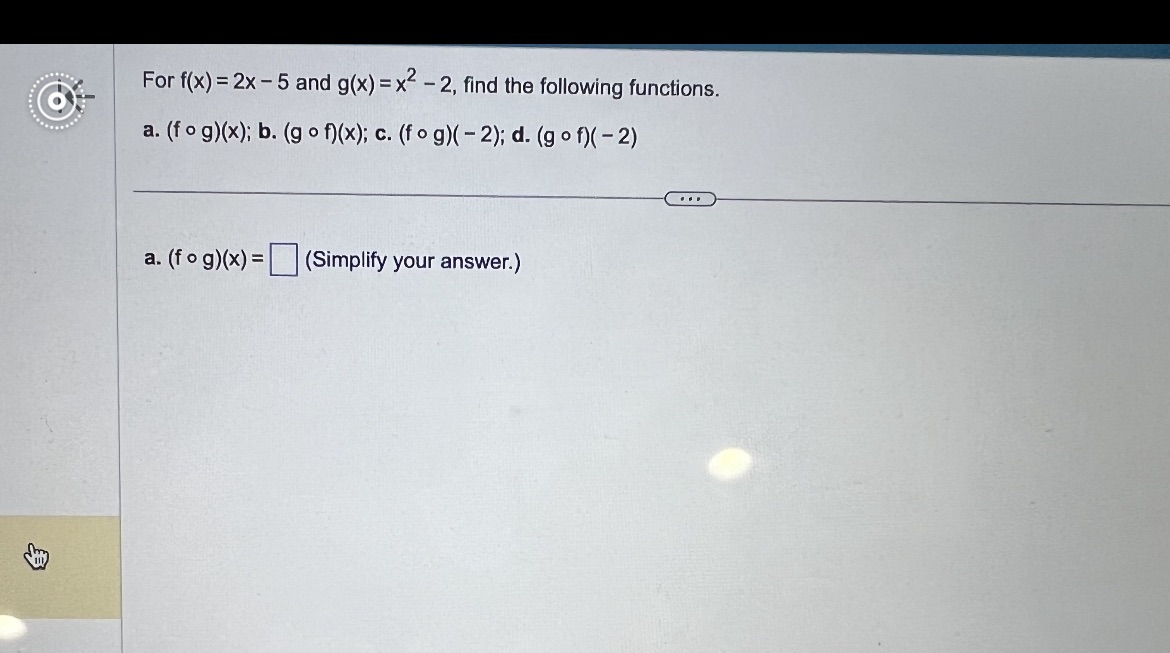 help timed! For f(x) = 2x - 5 and g(x) = x2 - 2,