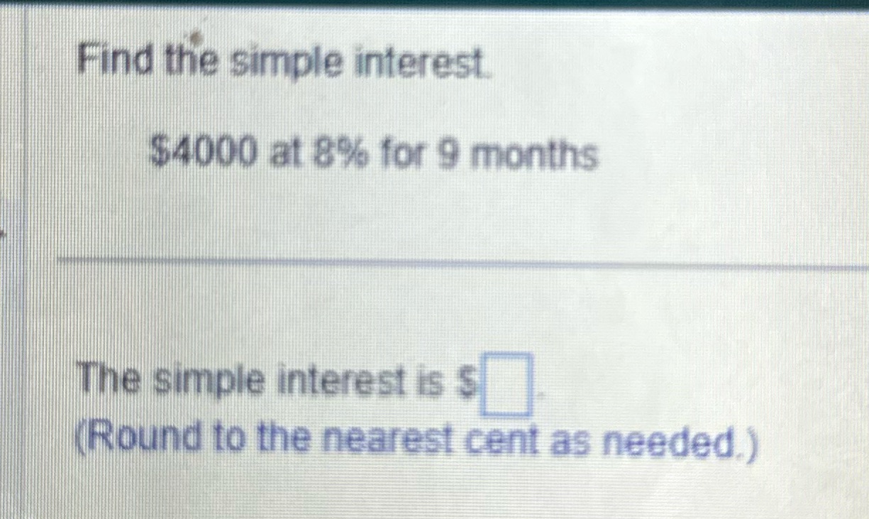 Find the simple interest $4000 at 8% for 9 months