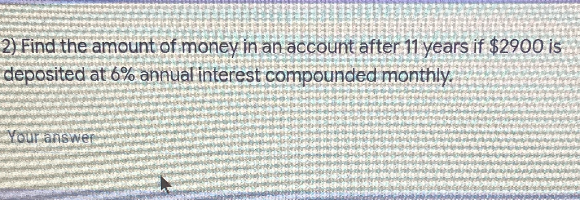 2) Find the amount of money in an account after