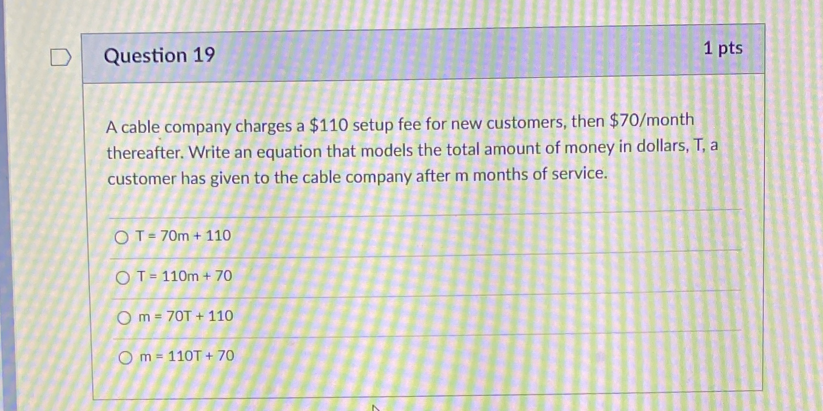 D Question 19 1 pts A cable company charges a