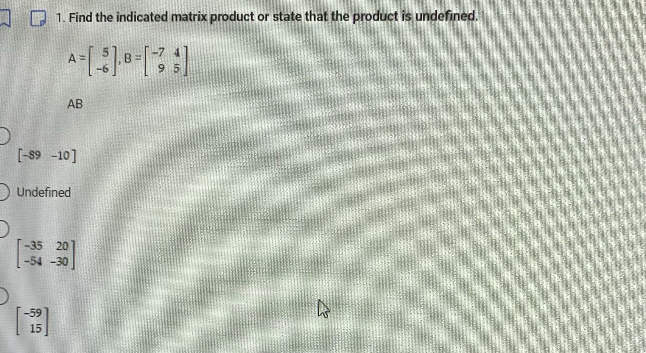 Find the indicated matrix product or state that