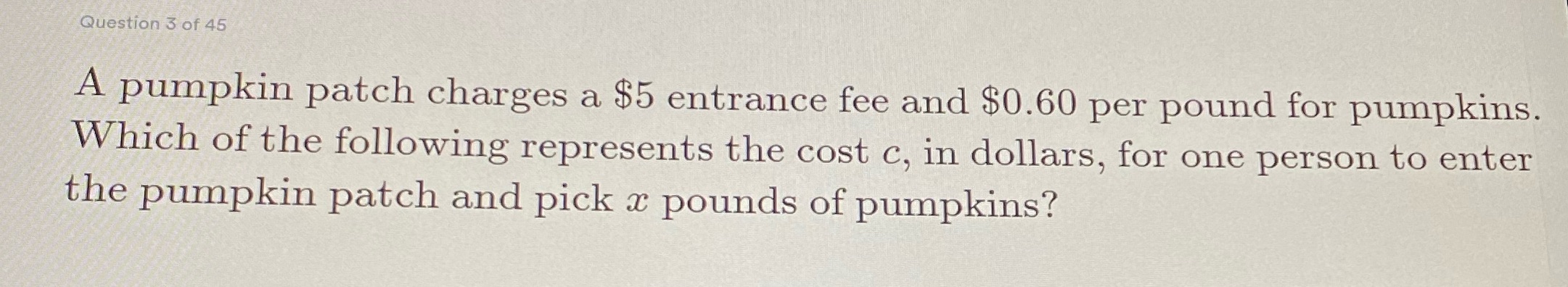 A pumpkin patch charges a $5 fee and $0.60 per