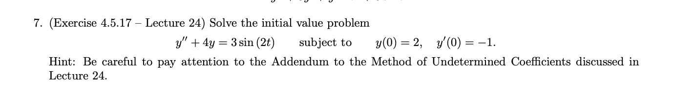 7. (Exercise 4.5.17 - Lecture 24) Solve the