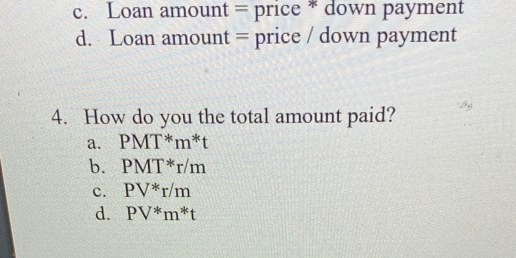 c. Loan amount = price * down payment d. Loan