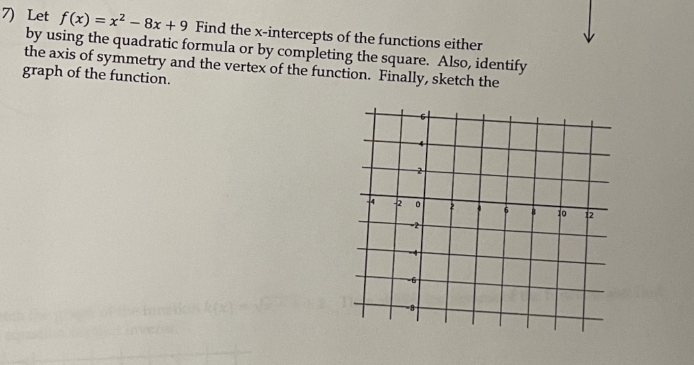 7) Let f(x) = x2 - 8x +9 Find the x-intercepts of