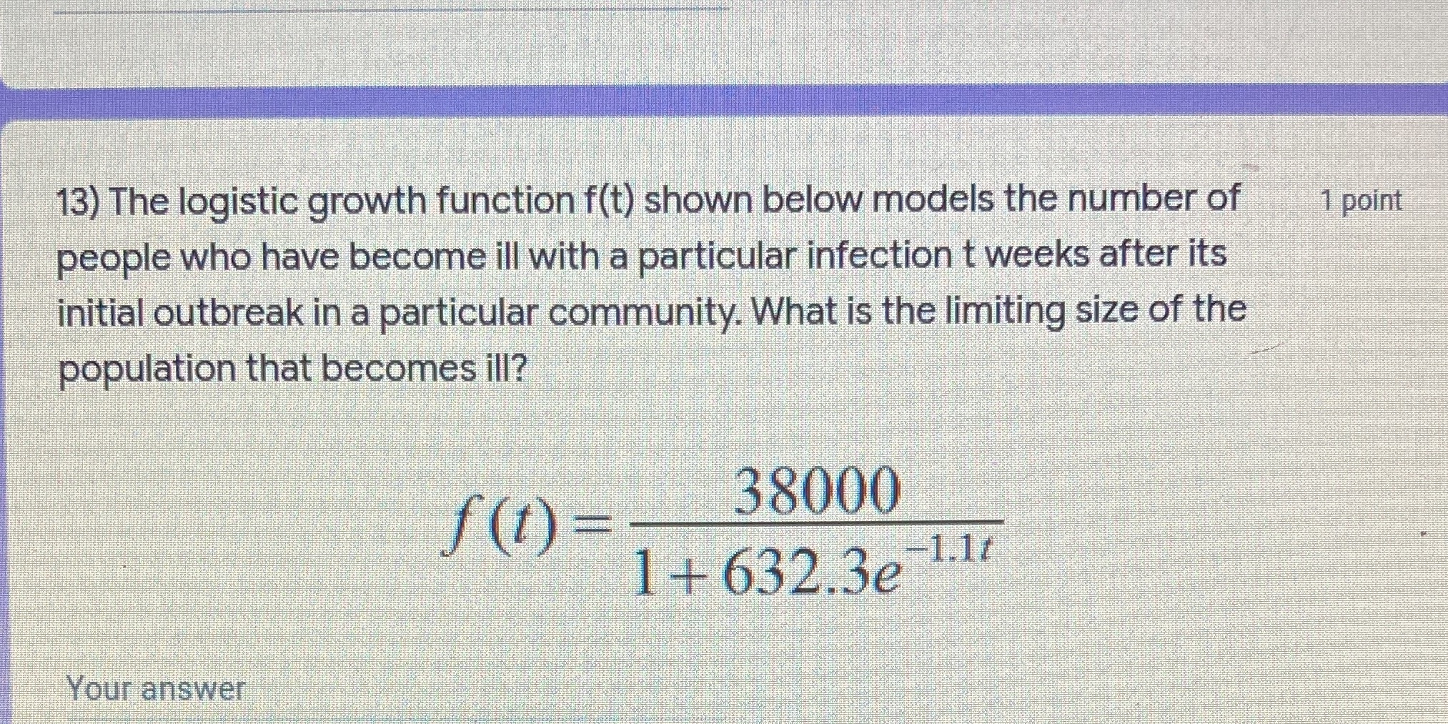 13) The logistic growth function f(t) shown below