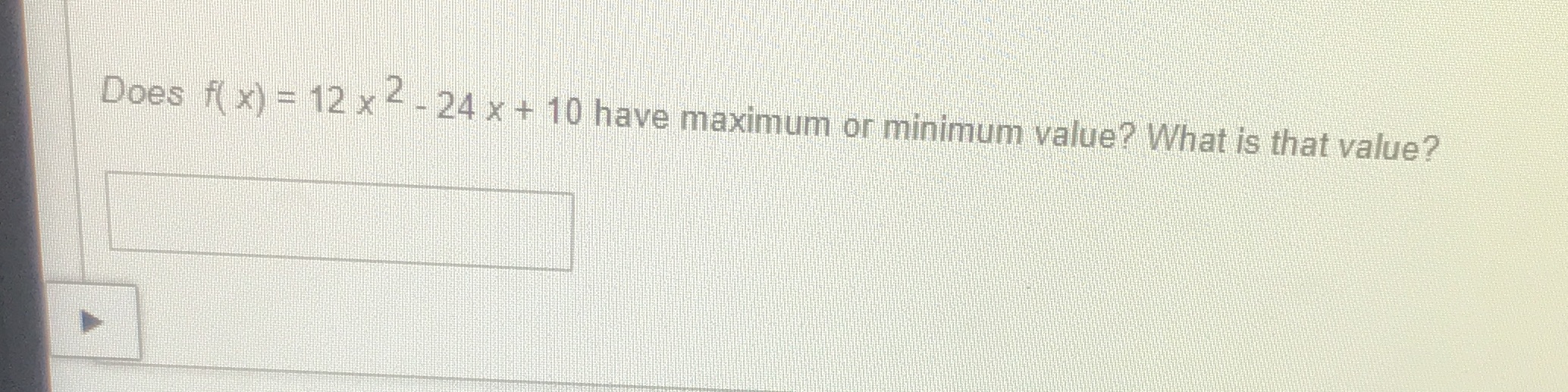 Does f( x) = 12 x - - 24 x + 10 have maximum or