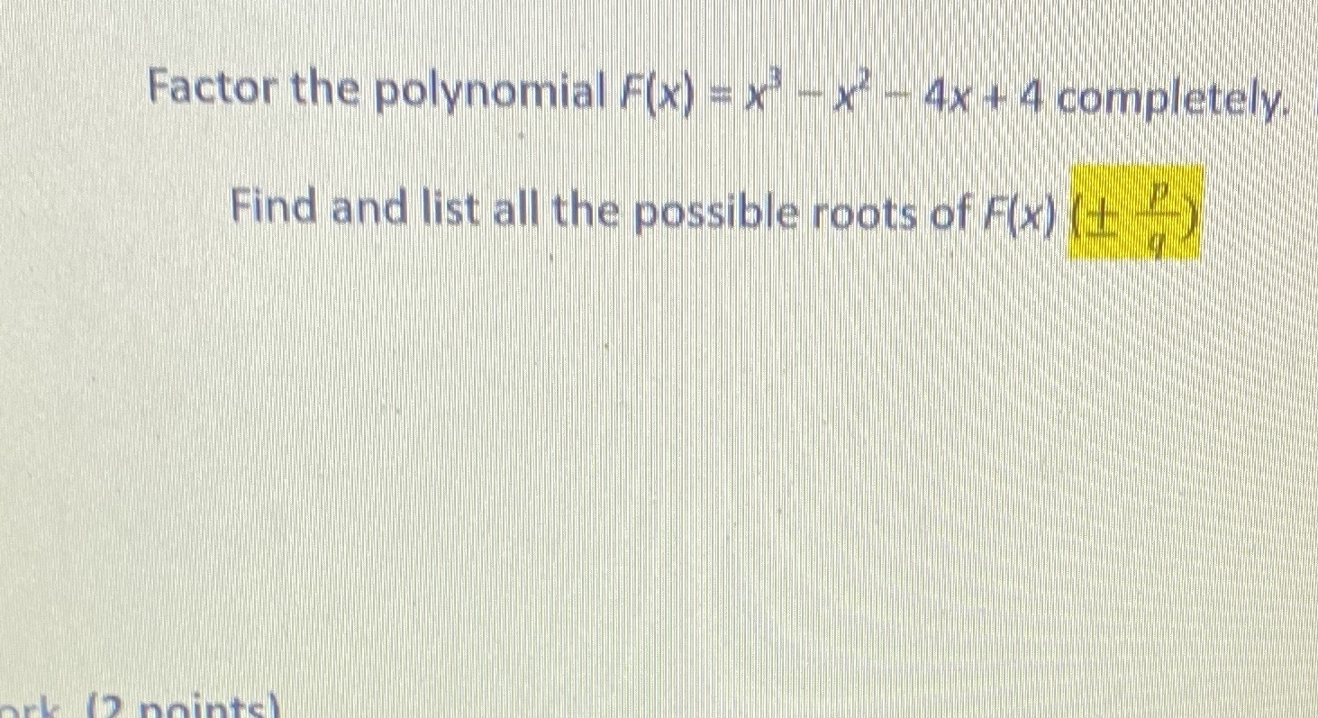 Factor the polynomial F(x) = X -x - 4x + 4