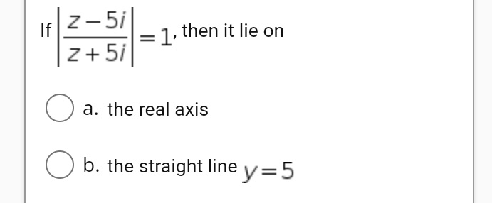 z-5i z+5i If = 1, then it lie on O a. the real