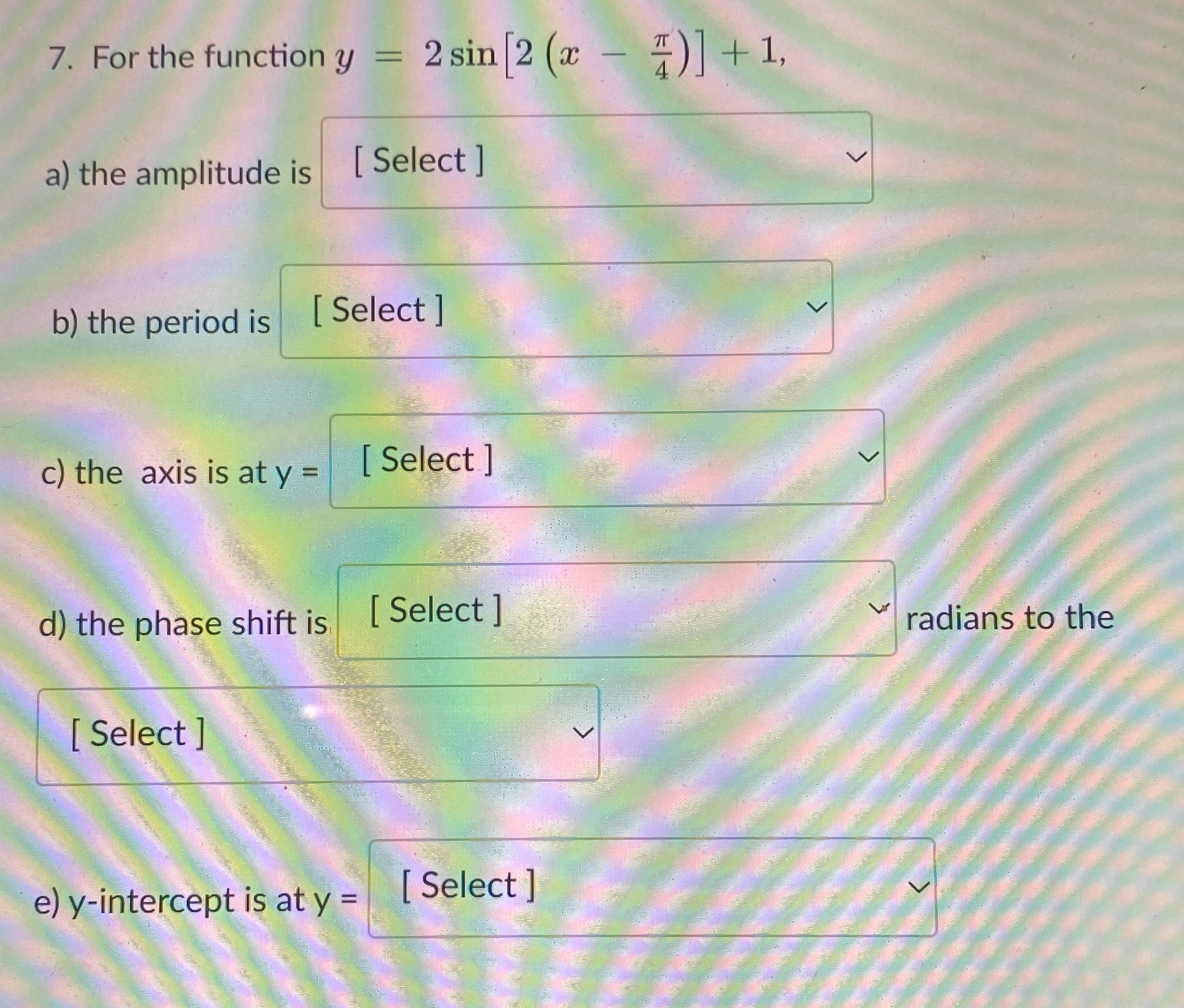7. For the function y = 2 sin 2 (x - " ) ] + 1,