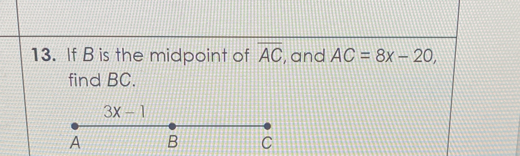 13. If B is the midpoint of AC, and AC = 8x - 20,