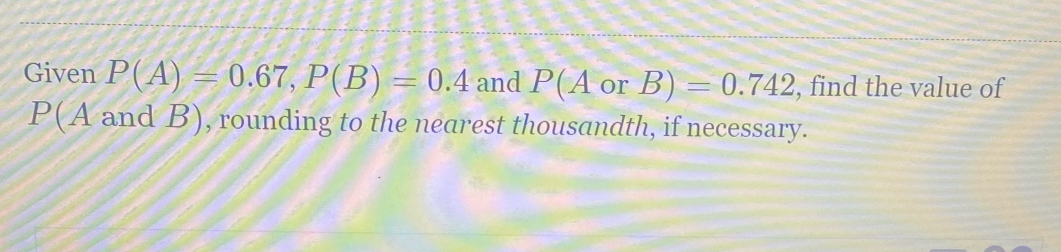 Given P(A) = 0.67, P(B) = 0.4 and P( A or B) =